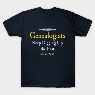 Genealogists Keep Digging Up the Past T-Shirt